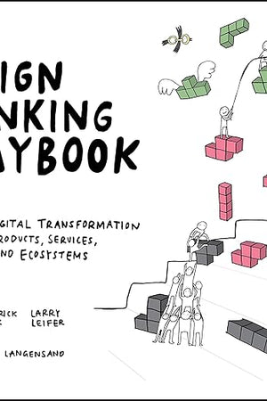 The Design Thinking Playbook: Mindful Digital Transformation of Teams, Products, Services, Businesses and Ecosystems (Design Thinking Series)