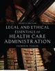 Legal and Ethical Essentials of Health Care Administration