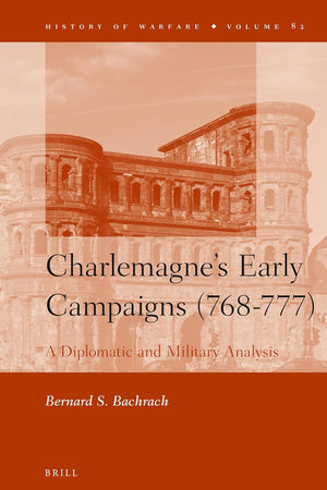 Charlemagne's Early Campaigns (768-777): A Diplomatic and Military Analysis (History of Warfare, 82)