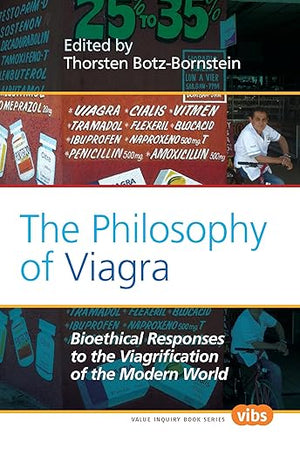 The Philosophy of Viagra: Bioethical Responses to the Viagrification of the Modern World (Value Inquiry Book Series, 230)