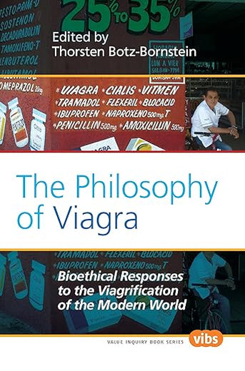 The Philosophy of Viagra: Bioethical Responses to the Viagrification of the Modern World (Value Inquiry Book Series, 230)