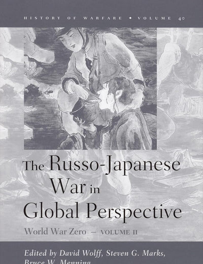 The Russo-Japanese War in Global Perspective: World War Zero, Volume II (History of Warfare, 40)