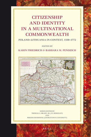 Citizenship and Identity in a Multinational Commonwealth: Poland-Lithuania in Context, 1550-1772 (Studies in Central European Histories, 46)