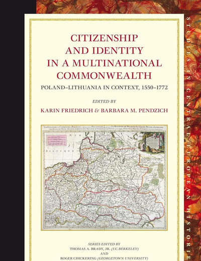 Citizenship and Identity in a Multinational Commonwealth: Poland-Lithuania in Context, 1550-1772 (Studies in Central European Histories, 46)