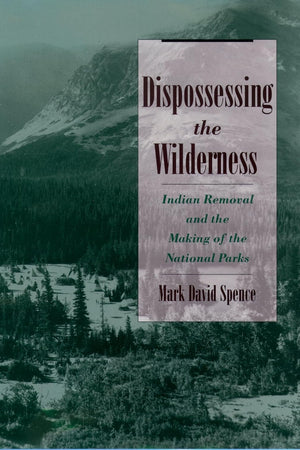 Dispossessing the Wilderness: Indian Removal and the Making of the National Parks