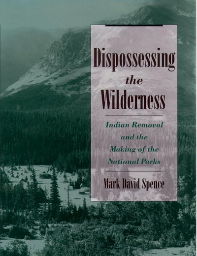 Dispossessing the Wilderness: Indian Removal and the Making of the National Parks