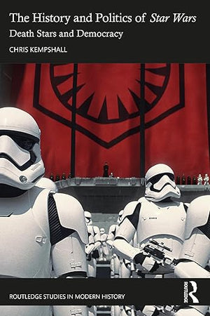 The History and Politics of Star Wars (Routledge Studies in Modern History)
