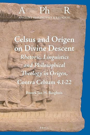 Celsus and Origen on Divine Descent: Rhetoric, Linguistics and Philosophical Theology in Origen, Contra Celsum 4.1-22 (Ancient Philosophy & Religion, 10)