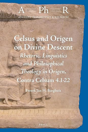 Celsus and Origen on Divine Descent: Rhetoric, Linguistics and Philosophical Theology in Origen, Contra Celsum 4.1-22 (Ancient Philosophy & Religion, 10)