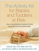 The Activity Kit for Babies and Toddlers at Risk: How to Use Everyday Routines to Build Social and Communication Skills