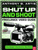 The Shut Up and Shoot Freelance Video Guide: A Down & Dirty DV Production