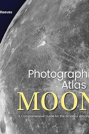 Photographic Atlas of the Moon: A Comprehensive Guide for the Amateur Astronomer