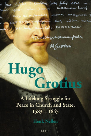 Hugo Grotius: A Lifelong Struggle for Peace in Church and State, 1583 – 1645
