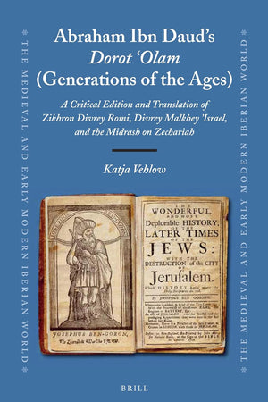 Abraham Ibn Daud's Dorot 'Olam (Generations of the Ages): A Critical Edition and Translation of Zikhron Divrey Romi, Divrey Malkhey Yisraʾel, and the ... Medieval and Early Modern Iberian World, 50)