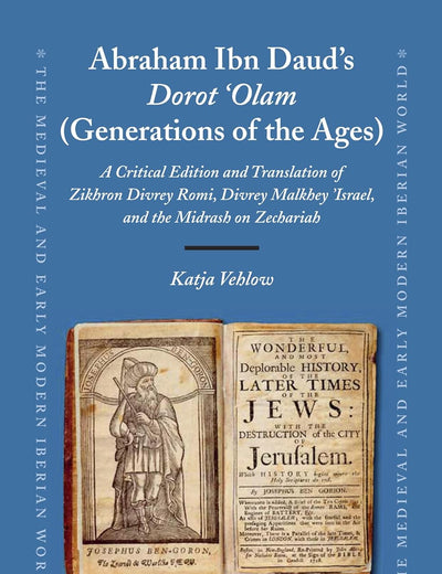 Abraham Ibn Daud's Dorot 'Olam (Generations of the Ages): A Critical Edition and Translation of Zikhron Divrey Romi, Divrey Malkhey Yisraʾel, and the ... Medieval and Early Modern Iberian World, 50)