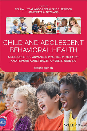 Child and Adolescent Behavioral Health: A Resource for Advanced Practice Psychiatric and Primary Care Practitioners in Nursing