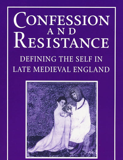 Confession and Resistance: Defining the Self in Late Medieval England