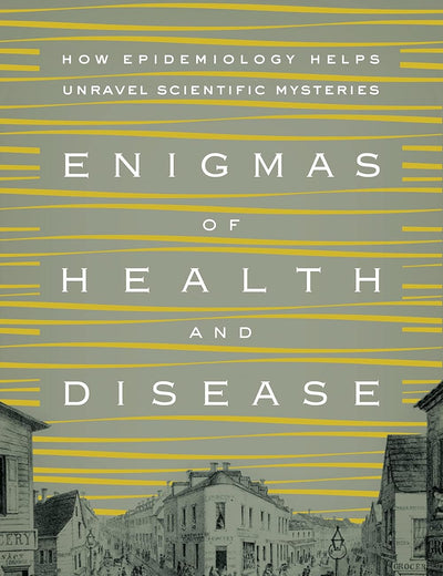 Enigmas of Health and Disease: How Epidemiology Helps Unravel Scientific Mysteries