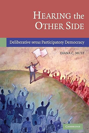 Hearing the Other Side: Deliberative versus Participatory Democracy