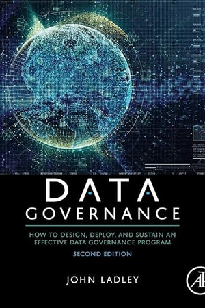 Data Governance: How to Design, Deploy, and Sustain an Effective Data Governance Program