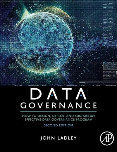 Data Governance: How to Design, Deploy, and Sustain an Effective Data Governance Program