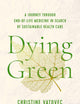 Dying Green: A Journey through End-of-Life Medicine in Search of Sustainable Health Care (Critical Issues in Health and Medicine)