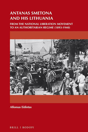 Antanas Smetona and His Lithuania: From the National Liberation Movement to an Authoritarian Regime (1893-1940) (On the Boundary of Two Worlds, 42)