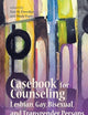 Casebook for Counseling Lesbian, Gay, Bisexual and Transgender Persons and Their Families
