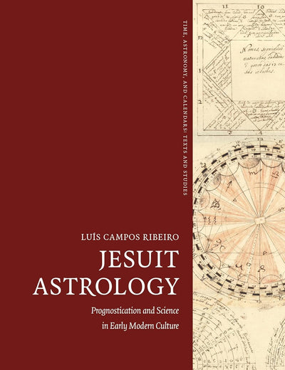Jesuit Astrology: Prognostication and Science in Early Modern Culture (Time, Astronomy, and Calendars, 13)