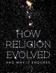 How Religion Evolved: And Why It Endures