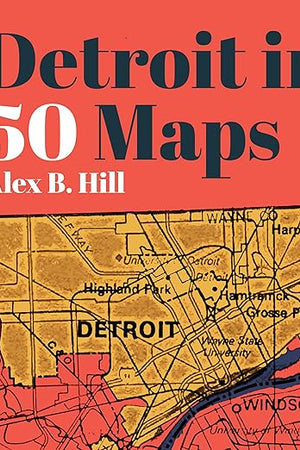 Detroit in 50 Maps