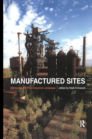 Manufactured Sites: Rethinking the Post-Industrial Landscape