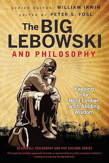 The Big Lebowski and Philosophy: Keeping Your Mind Limber with Abiding Wisdom (The Blackwell Philosophy and Pop Culture Series)