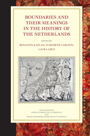 Boundaries and their Meanings in the History of the Netherlands (Studies in Central European Histories, 48)