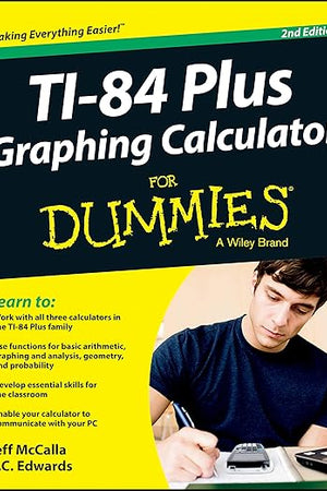 Ti-84 Plus Graphing Calculator For Dummies, 2nd Edition