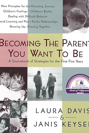 Becoming the Parent You Want to Be: A Sourcebook of Strategies for the First Five Years