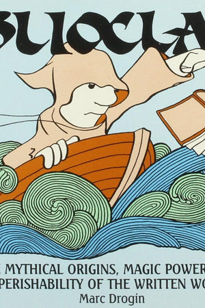 Biblioclasm: The Mythical Origins, Magic Powers and Perishability of the Written Word