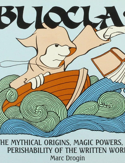 Biblioclasm: The Mythical Origins, Magic Powers and Perishability of the Written Word