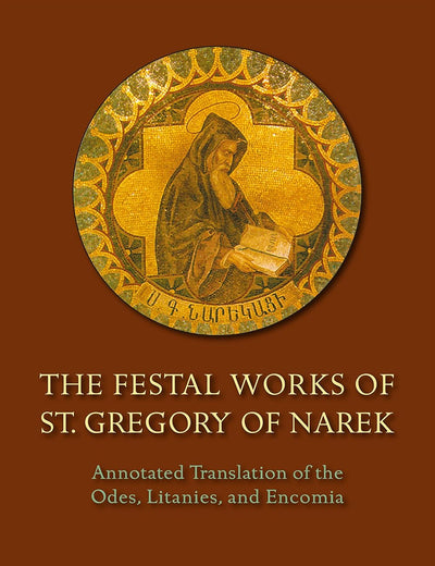 The Festal Works of St. Gregory of Narek: Annotated Translation of the Odes, Litanies, and Encomia
