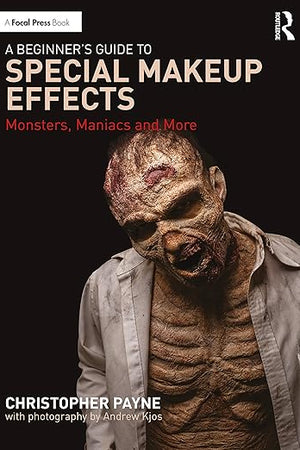 A Beginner's Guide to Special Makeup Effects: Monsters, Maniacs and More