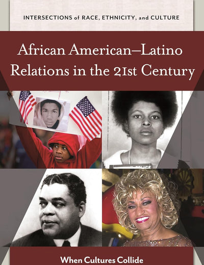 African American–Latino Relations in the 21st Century: When Cultures Collide (Intersections of Race, Ethnicity, and Culture)