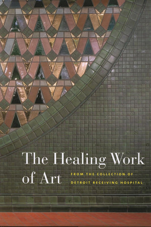 The Healing Work of Art: From the Collection of Detroit Receiving Hospital