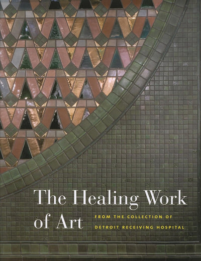The Healing Work of Art: From the Collection of Detroit Receiving Hospital