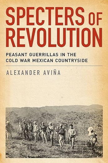 Specters of Revolution: Peasant Guerrillas in the Cold War Mexican Countryside