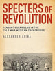 Specters of Revolution: Peasant Guerrillas in the Cold War Mexican Countryside