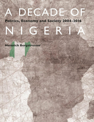 A Decade of Nigeria: Politics, Economy and Society 2004-2016