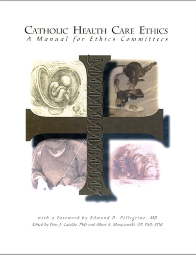 Catholic Health Care Ethics: A Manual for Practitioners