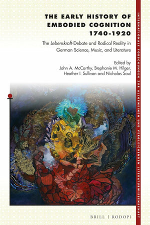 The Early History of Embodied Cognition 1740-1920: The Lebenskraft-Debate and Radical Reality in German Science, Music, and Literature (Internationale ... Vergleichenden Literaturwissenschaft, 189)