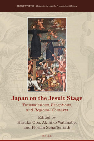 Japan on the Jesuit Stage: Transmissions, Receptions, and Regional Contexts (Jesuit Studies, 34)