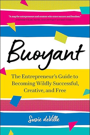 Buoyant: The Entrepreneur’s Guide to Becoming Wildly Successful, Creative, and Free